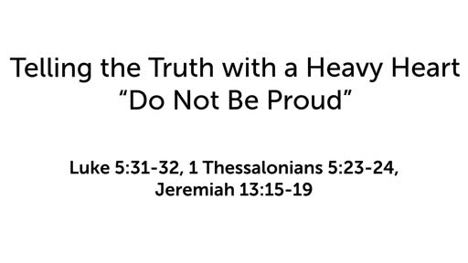 Telling the Truth with a Heavy Heart: "Do Not Be Proud"