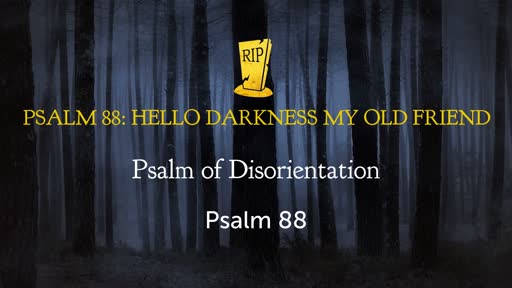 Psalm 88: Hello Darkness My Old Friend