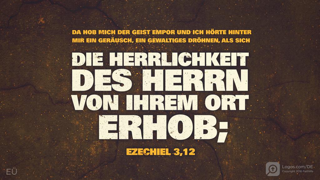 Hesekiel 3,12: DA HOB MICH DER GEIST EMPOR UND ICH HÖRTE HITNER MIR EIN GERÄUSCH, EIN GEWALTIGES DRÖHNEN, ALS SICH DIE HERRLICHKEIT DES HERRN VON IHREM ORT ERHOB;