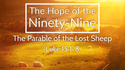 Luke 15:1-8 - The Hope of the Ninety-Nine
