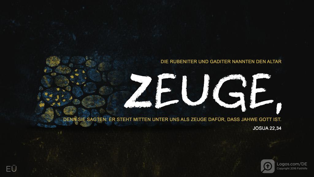 Josua 22,34: DIE RUBENITER UND GADITER NANNTEN DEN ALTAR ZEUGE, DENN SIE SAGTEN: ER STEHT MITTEN UNTER UNS ALS ZEUGE DAFÜR, DASS JAHWE GOTT IST.