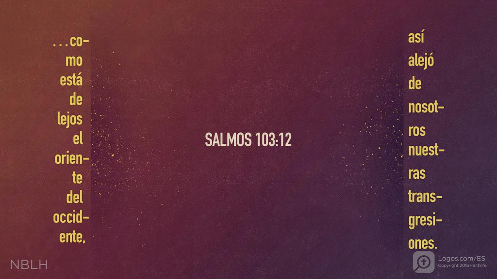 Salmo 103:12: …como está de lejos el oriente del occidente, así alejó de nosotros nuestras transgresiones.
