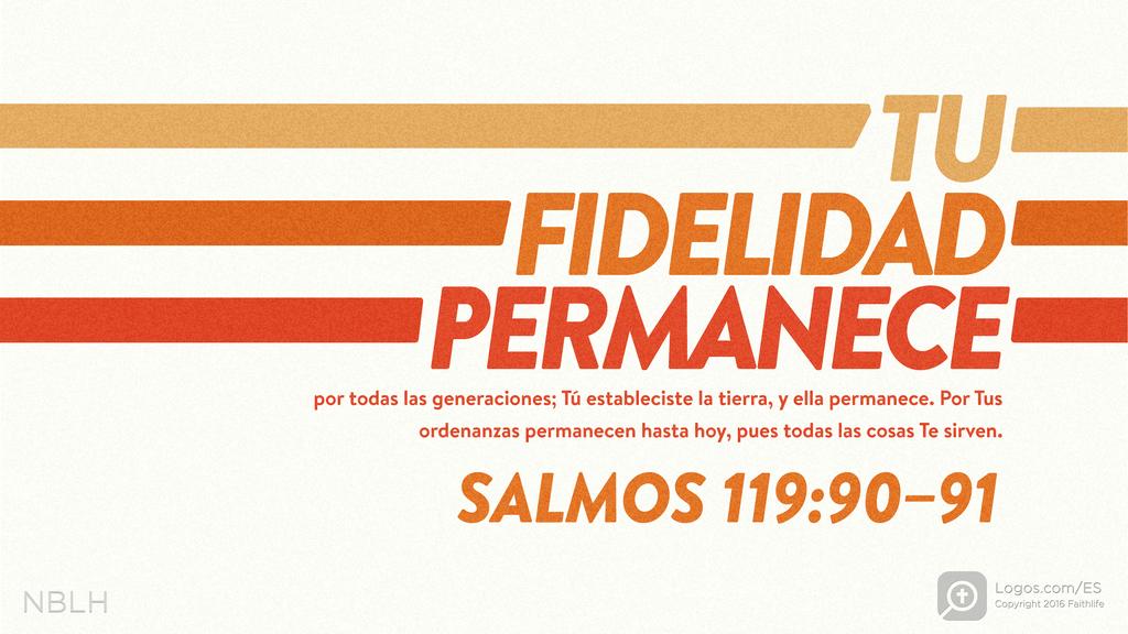 Salmo 119:90–91: TU FIDELIDAD PERMANECE por todas las generaciones; Tú estableciste la tierra, y ella permanece. Por Tus ordenanzas permanecen hasta hoy, pues todas las cosas Te sirven.