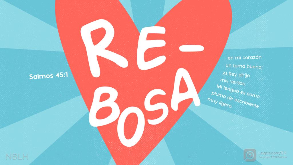 Salmo 45:1: REBOSA en mi corazón un tema bueno; Al Rey dirijo mis versos; Mi lengua es como pluma de escribiente muy ligero.