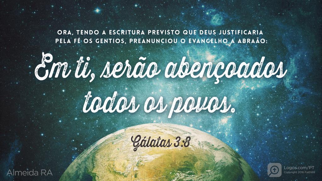 Gálatas 3.8: ORA, TENDO A ESCRITURA PREVISTO QUE DEUS JUSTIFICARIA PELA FÉ OS GENTIOS, PREANUNCIOU O EVANGELHO A ABRAÃO: Em ti, serão abençoados todos os povos.