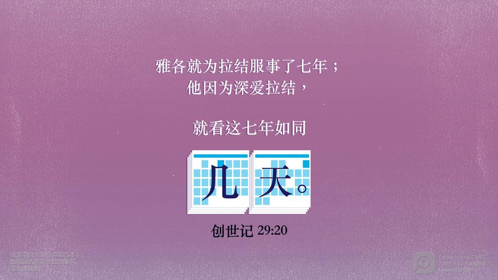 创世记 29：20: 雅各就为拉结服事了七年；他因为深爱拉结，就看这七年如同几天。
