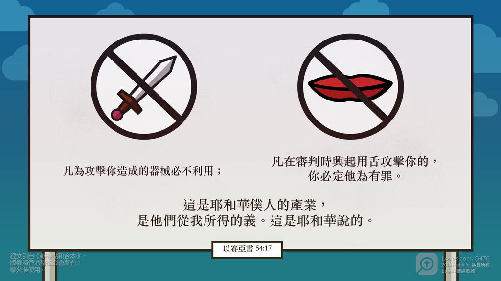 以賽亞書 54：17: 凡為攻擊你造成的器械必不利用；凡在審判時興起用舌攻擊你的，你必定他為有罪。這是耶和華僕人的產業，是他們從我所得的義。這是耶和華說的。