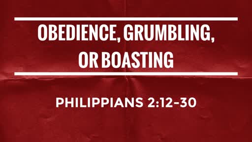 Obedience, Grumbling, or Boasting   Php 2:12-30