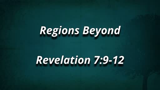 Regions Beyond Rev 7:9-12