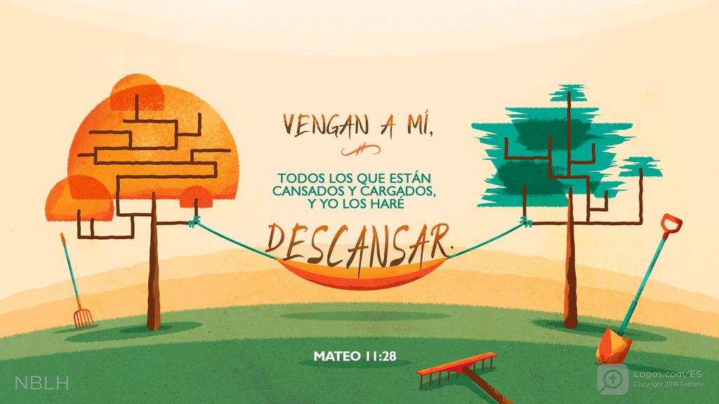 Mateo 11:28: VENGAN A MÍ, TODOS LOS QUE ESTÁN CANSADOS Y CARGADOS, Y YO LOS HARÉ DESCANSAR.