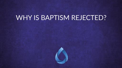 Why is Baptism Rejected?