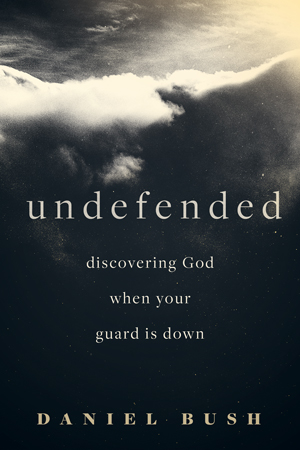 Undefended: Discovering God when Your Guard Is Down