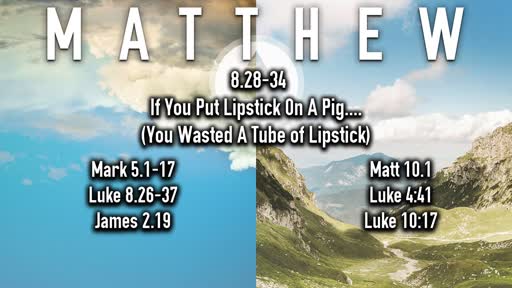 11-10-2019 Matthew 8.28-34 If You Put Lipstick On A Pig... You Wasted A Tube of Lipstick