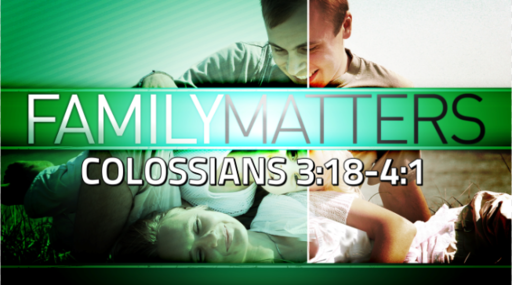Family Matters | Colossians 3:18-4:1 | Luke Rosenberger