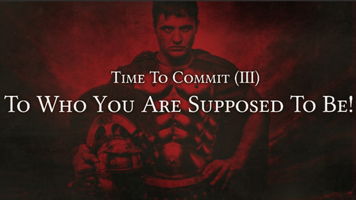 TIme To Commit (III) - To Who You Are Supposed To Be
