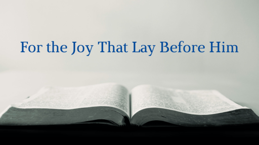 For the Joy That Lay Before Him