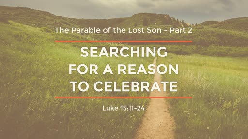 Luke 15:11-24 - Searching for a Reason to Celebrate