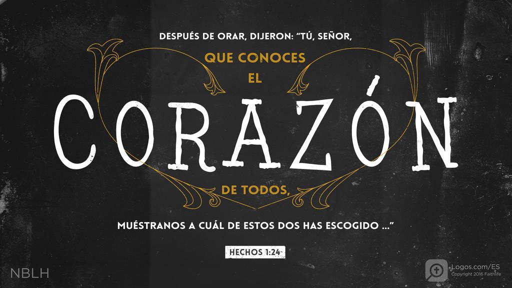 Hechos de los Apóstoles 1:24: DESPUÉS DE ORAR, DIJERON: “TÚ, SEÑOR, QUE CONOCES EL CORAZÓN DE TODOS , MUÉSTRANOS A CUÁL DE ESTOS DOS HAS ESCOGIDO …”