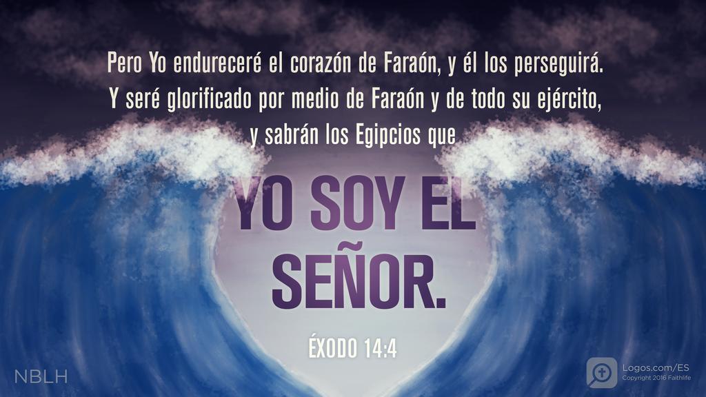 Éxodo 14:4: Pero Yo endureceré el corazón de Faraón, y él los perseguirá. Y seré glorificado por medio de Faraón y de todo su ejército, y sabrán los Egipcios que YO SOY EL SEÑOR.