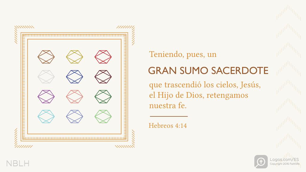 Hebreos 4:14: Teniendo, pues, un GRAN SUMO SACERDOTE que trascendió los cielos, Jesús, el Hijo de Dios, retengamos nuestra fe.