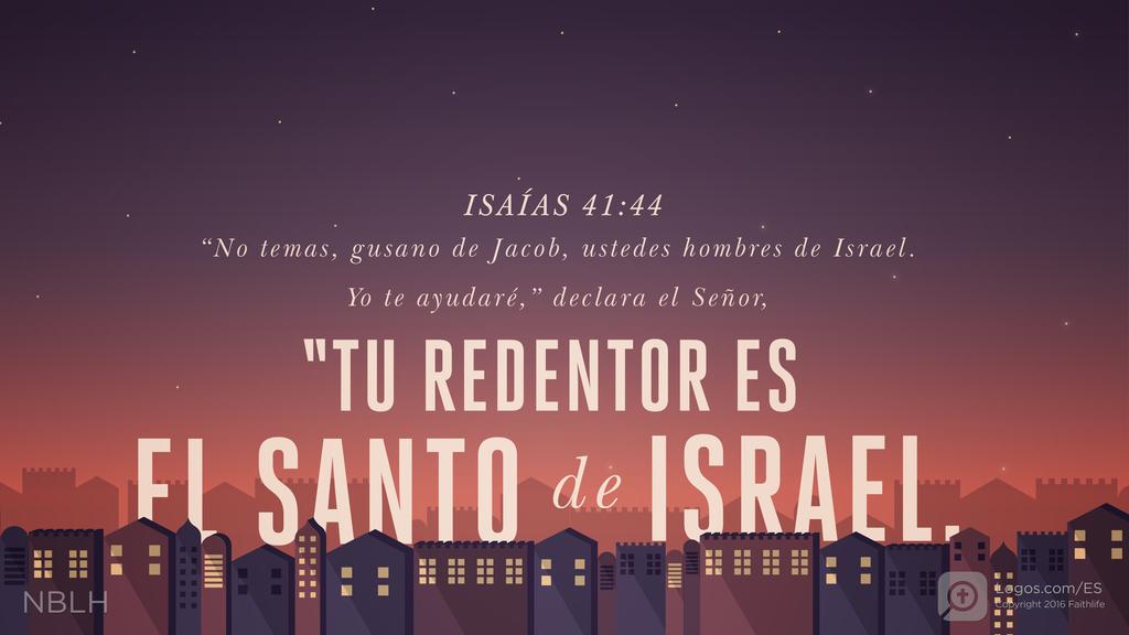 Isaías 41:14: “No temas, gusano de Jacob, ustedes hombres de Israel. Yo te ayudaré,” declara el Señor, “TU REDENTOR ES EL SANTO de ISRAEL.