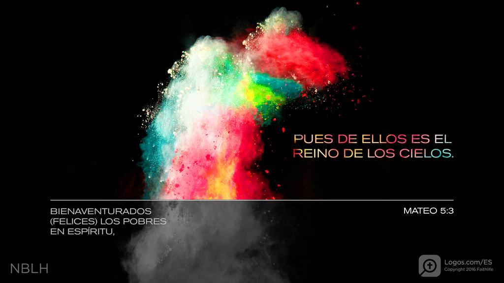 Mateo 5:3: BIENAVENTURADOS LOS POBRES EN ESPÍRITU, PUES DE ELLOS ES EL REINO DE LOS CIELOS.