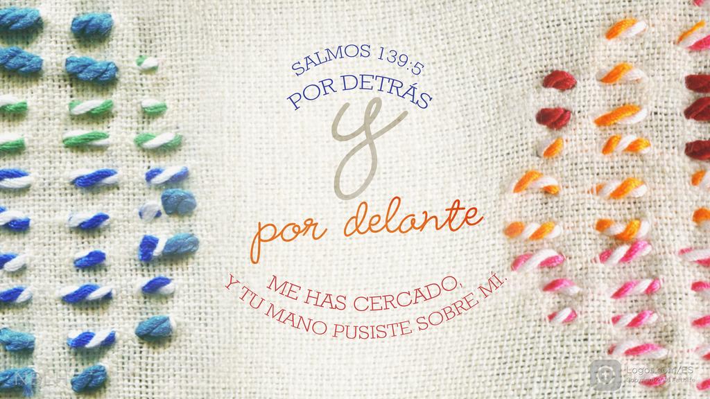 Salmo 139:5: Por detrás y por delante ME HAS CERCADO, Y TU MANO PUSISTE SOBRE MÍ.
