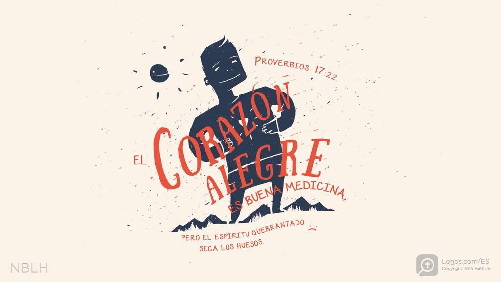 Proverbios 17:22: EL CORAZÓN ALEGRE ES BUENA MEDICINA, PERO EL ESPÍRITU QUEBRANTADO SECA LOS HUESOS.