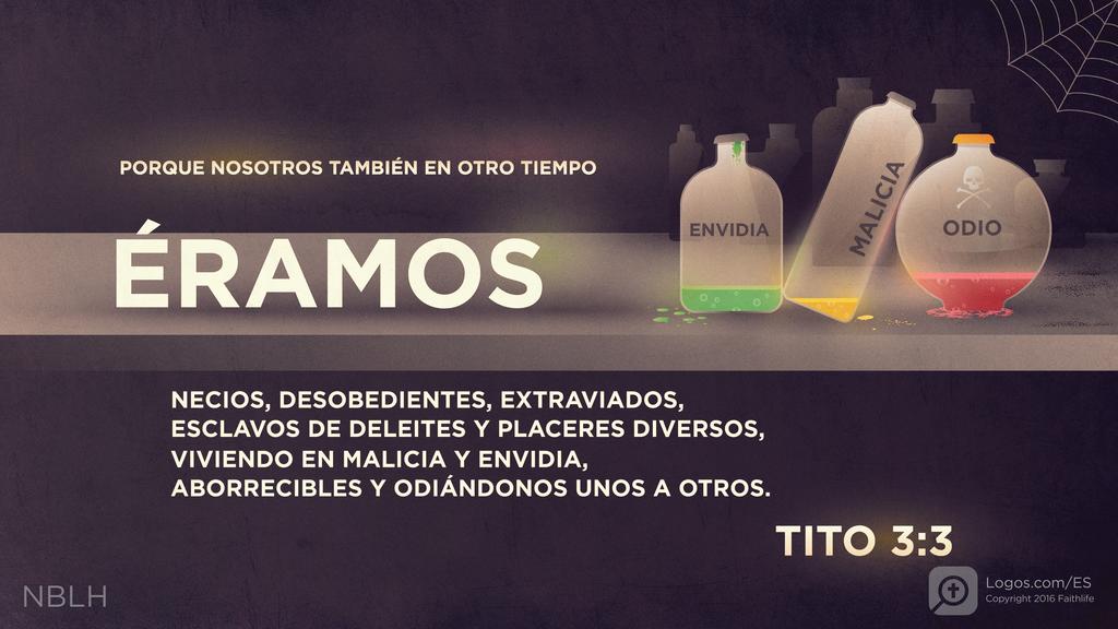 Tito 3:3: PORQUE NOSOTROS TAMBIÉN EN OTRO TIEMPO ÉRAMOS NECIOS, DESOBEDIENTES, EXTRAVIADOS, ESCLAVOS DE DELEITES Y PLACERES DIVERSOS, VIVIENDO EN MALICIA Y ENVIDIA, ABORRECIBLES Y ODIÁNDONOS UNOS A OTROS.