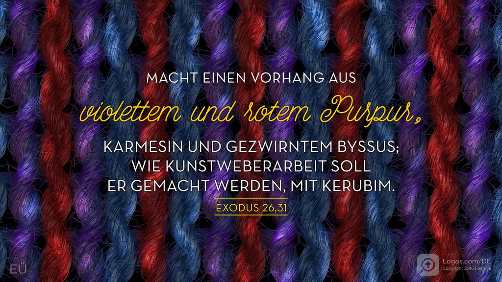 Exodus 26,31: MACHT EINEN VORHANG AUS violettem und rotem Purpur, KARMESIN UND GEZWIRNTEM BYSSUS; WIE KUNSTWEBERARBEIT SOLL ER GEMACHT WERDEN, MIT KERUBIM.