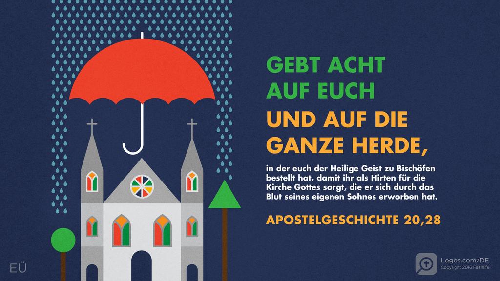 Apostelgeschichte 20,28: GEBT ACHT AUF EUCH UND AUF DIE GANZE HERDE, in der euch der Heilige Geist zu Bischöfen bestellt hat, damit ihr als Hirten für die Kirche Gottes sorgt, die er sich durch das Blut seines eigenen Sohnes erworben hat.