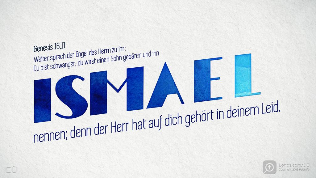 Genesis 16,11: Weiter sprach der Engel des Herrn zu ihr: Du bist schwanger, du wirst einen Sohn gebären und ihn Ismael nennen; denn der Herr hat auf dich gehört in deinem Leid.