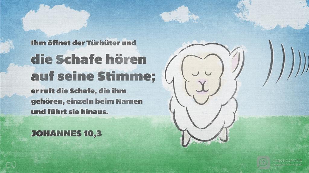 Johannes 10,3: Ihm öffnet der Türhüter und die Schafe hören auf seine Stimme; er ruft die Schafe, die ihm gehören, einzeln beim Namen und führt sie hinaus.