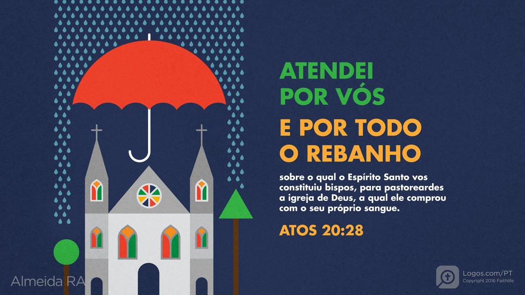Atos dos Apóstolos 20.28: ATENDEI POR VÓS E POR TODO O REBANHO sobre o qual o Espírito Santo vos constituiu bispos, para pastoreardes a igreja de Deus, a qual ele comprou com o seu próprio sangue.