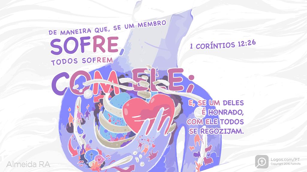 1Coríntios 12.26: DE MANEIRA QUE, SE UM MEMBRO SOFRE, TODOS SOFREM COM ELE; E, SE UM DELES É HONRADO, COM ELE TODOS SE REGOZIJAM.