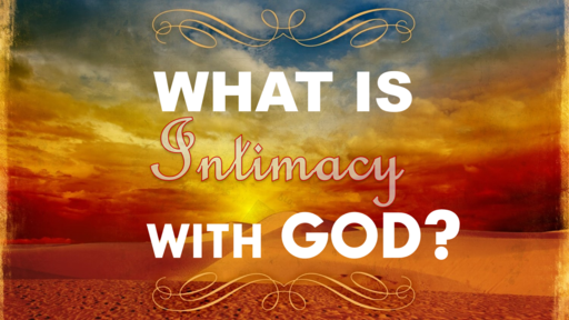 What is Intimacy with God?  Steve Trujillo  11-24-19