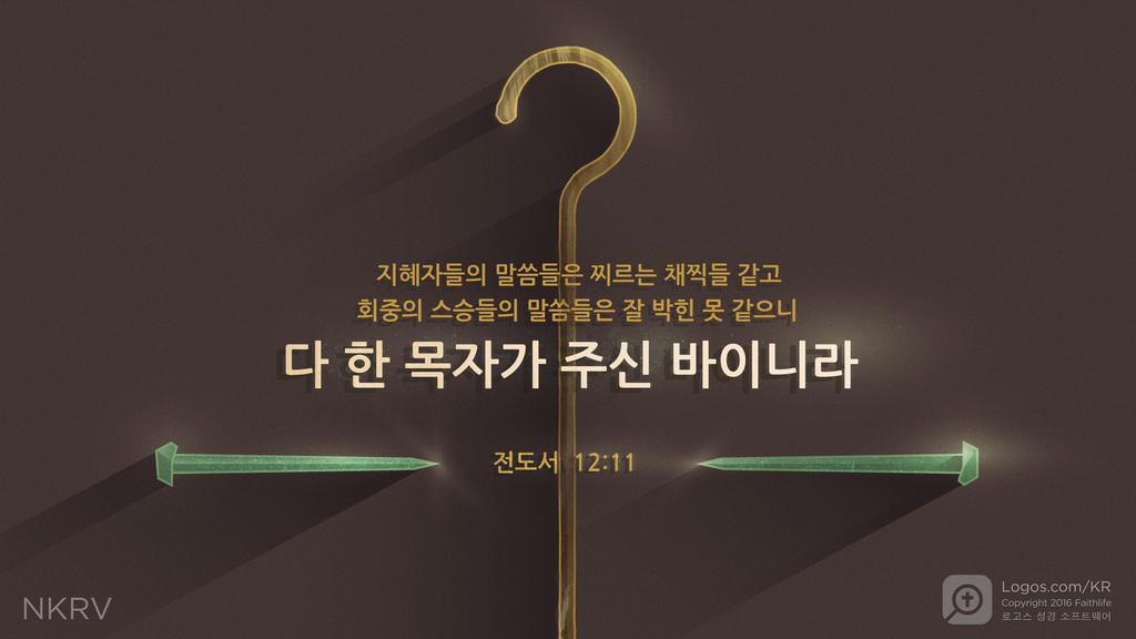 전도서 12:11: 지혜자들의 말씀들은 찌르는 채찍들 같고 회중의 스승들의 말씀들은 잘 박힌 못 같으니 다 한 목자가 주신 바이니라