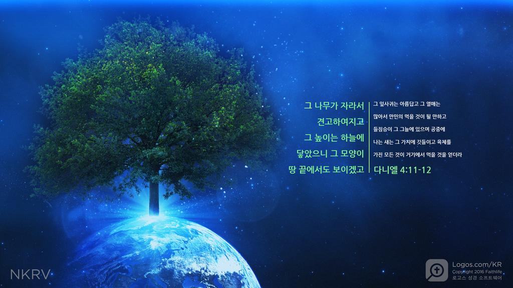 다니엘 4:11–12: 그 나무가 자라서 견고하여지고 그 높이는 하늘에 닿았으니 그 모양이 땅 끝에서도 보이겠고 그 잎사귀는 아름답고 그 열매는 많아서 만민의 먹을 것이 될 만하고 들짐승이 그 그늘에 있으며 공중에 나는 새는 그 가지에 깃들이고 육체를 가진 모든 것이 거기에서 먹을 것을 얻더라
