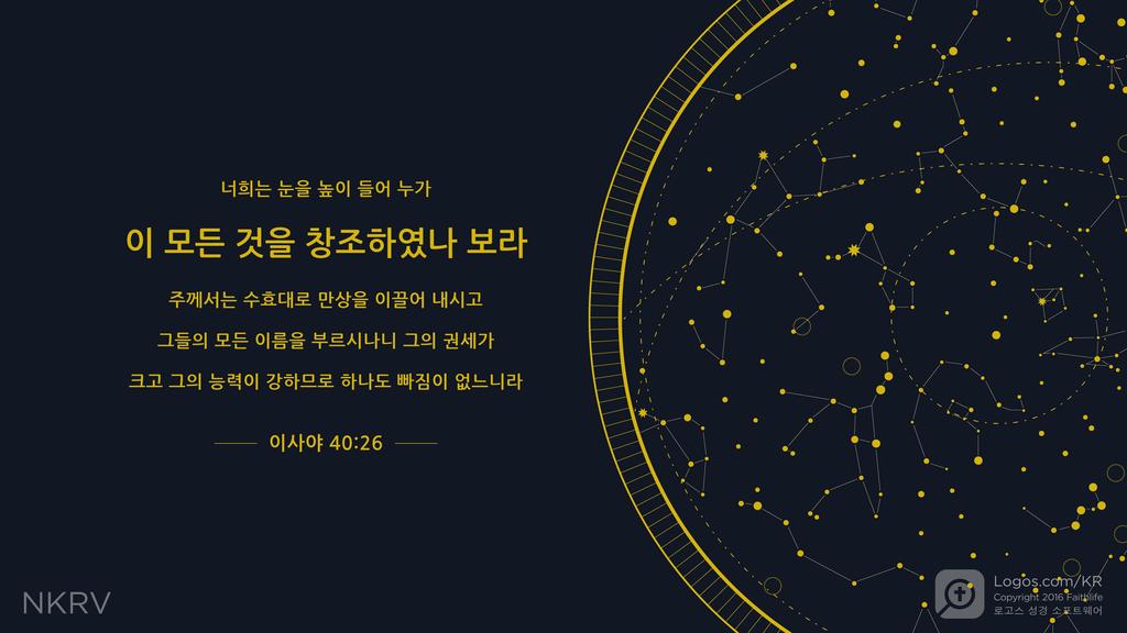 이사야 40:26: 너희는 눈을 높이 들어 누가 이 모든 것을 창조하였나 보라 주께서는 수효대로 만상을 이끌어 내시고 그들의 모든 이름을 부르시나니 그의 권세가 크고 그의 능력이 강하므로 하나도 빠짐이 없느니라