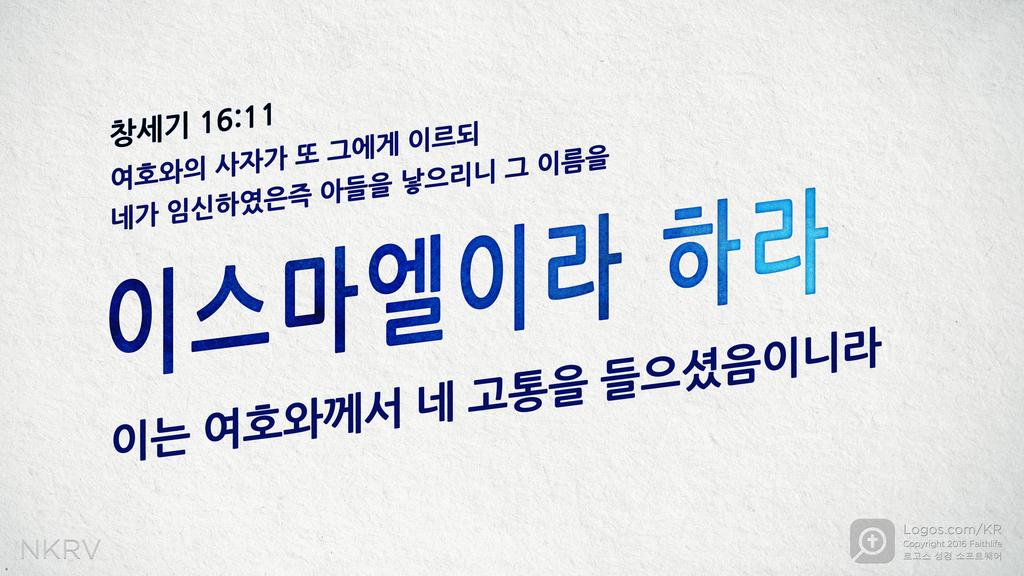 창세기 16:11: 여호와의 사자가 또 그에게 이르되 네가 임신하였은즉 아들을 낳으리니 그 이름을 이스마엘이라 하라 이는 여호와께서 네 고통을 들으셨음이니라