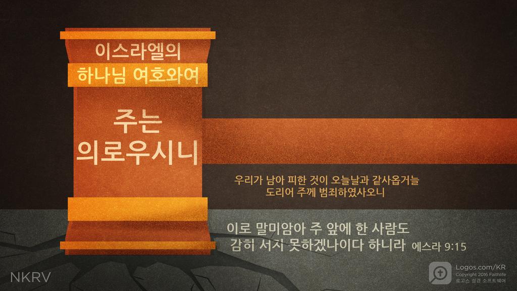 에스라 9:15: 이스라엘의 하나님 여호와여 주는 의로우시니 우리가 남아 피한 것이 오늘날과 같사옵거늘 도리어 주께 범죄하였사오니 이로 말미암아 주 앞에 한 사람도 감히 서지 못하겠나이다 하니라
