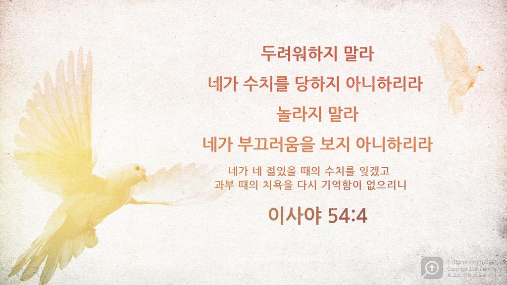 이사야 54:4: 두려워하지 말라 네가 수치를 당하지 아니하리라 놀라지 말라 네가 부끄러움을 보지 아니하리라 네가 네 젊었을 때의 수치를 잊겠고 과부 때의 치욕을 다시 기억함이 없으리니