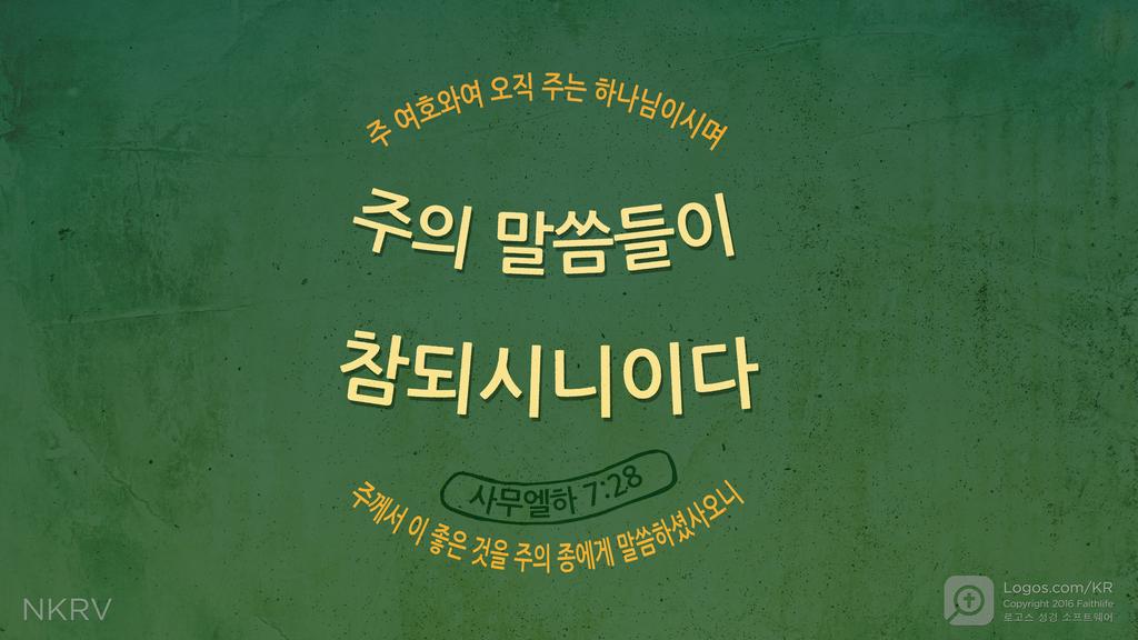 사무엘하 7:28: 주 여호와여 오직 주는 하나님이시며 주의 말씀들이 참되시니이다 주께서 이 좋은 것을 주의 종에게 말씀하셨사오니