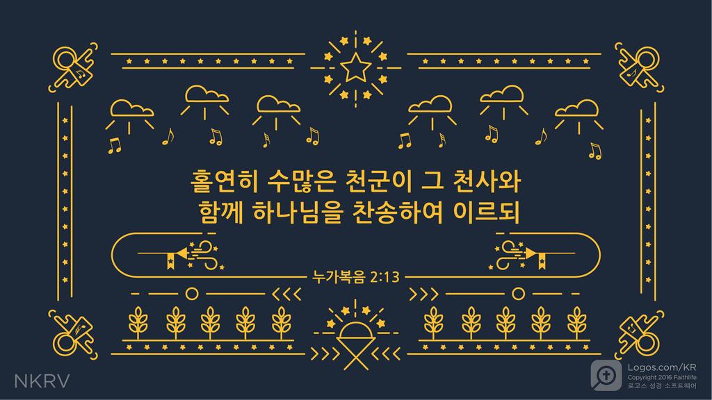 누가복음 2:13: 홀연히 수많은 천군이 그 천사와 함께 하나님을 찬송하여 이르되