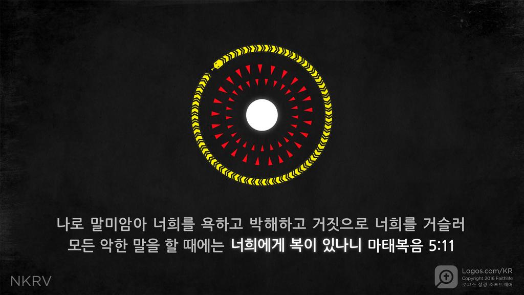 마태복음 5:11: 나로 말미암아 너희를 욕하고 박해하고 거짓으로 너희를 거슬러 모든 악한 말을 할 때에는 너희에게 복이 있나니
