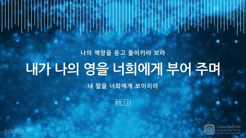 잠언 1:23: 나의 책망을 듣고 돌이키라 보라 내가 나의 영을 너희에게 부어 주며 내 말을 너희에게 보이리라