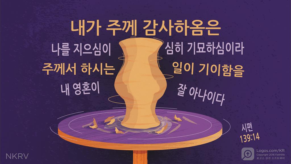 시편 139:14: 내가 주께 감사하옴은 나를 지으심이 심히 기묘하심이라 주께서 하시는 일이 기이함을 내 영혼이 잘 아나이다