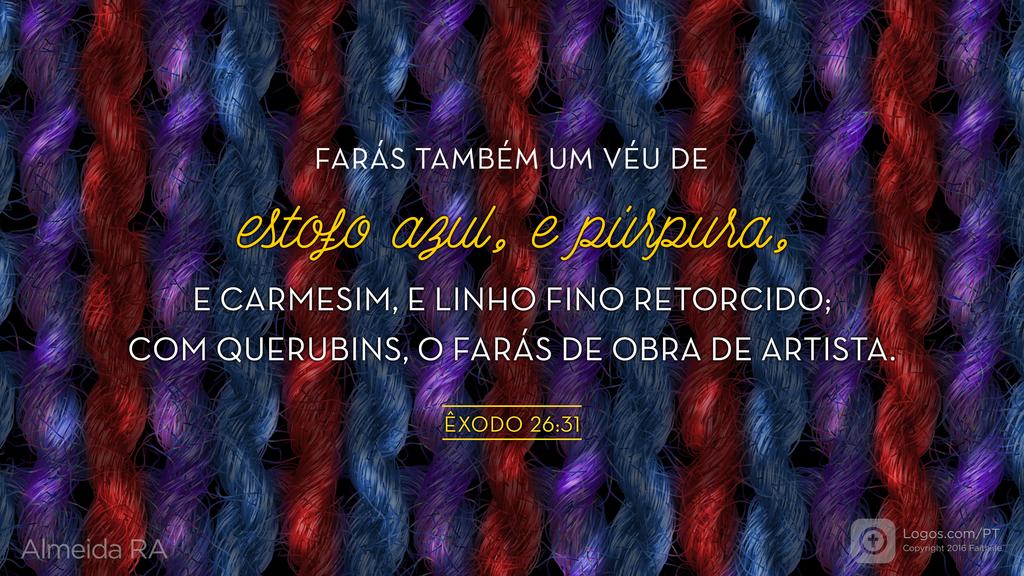 Êxodo 26.31: FARÁS TAMBÉM UM VÉU DE estofo azul, e púrpura, E CARMESIM, E LINHO FINO RETORCIDO; COM QUERUBINS, O FARÁS DE OBRA DE ARTISTA.