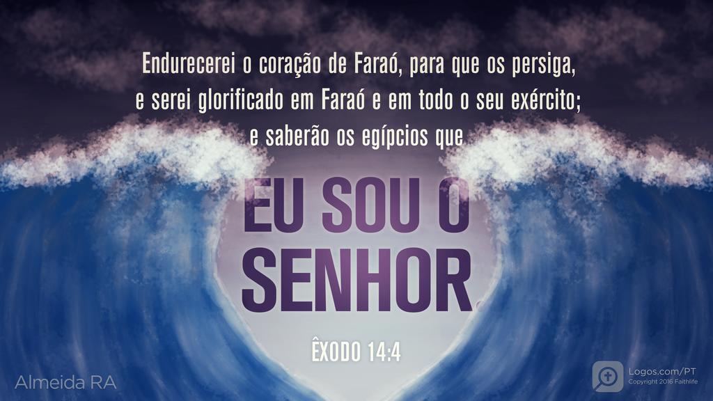 Êxodo 14.4: Endurecerei o coração de Faraó, para que os persiga, e serei glorificado em Faraó e em todo o seu exército; e saberão os egípcios que EU SOU O SENHOR.