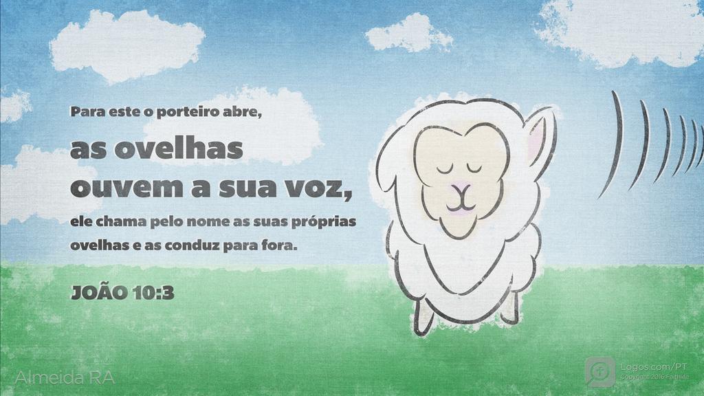 João 10.3: Para este o porteiro abre, as ovelhas ouvem a sua voz,  ele chama pelo nome as suas próprias ovelhas e as conduz para fora.